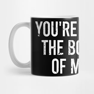 You're Not The Boss of Me Mug